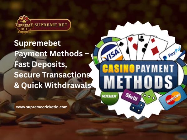 Supremebet Payment Methods – Fast Deposits, Secure Transactions & Quick Withdrawals